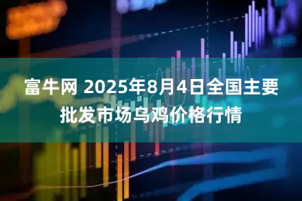 富牛网 2025年8月4日全国主要批发市场乌鸡价格行情